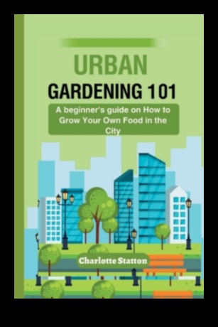City Greens Grow Your Own Food in the City 2 City Greens 101: Urban Gardening Essentials for All